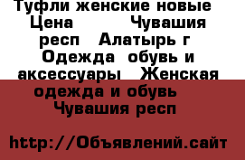 Туфли женские новые › Цена ­ 600 - Чувашия респ., Алатырь г. Одежда, обувь и аксессуары » Женская одежда и обувь   . Чувашия респ.